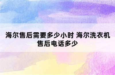 海尔售后需要多少小时 海尔洗衣机售后电话多少